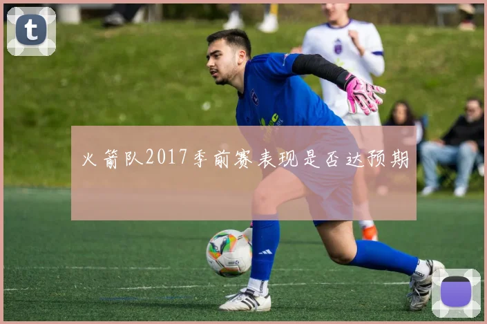 火箭队2017季前赛表现是否达预期